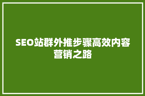 SEO站群外推步骤高效内容营销之路