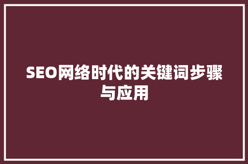 SEO网络时代的关键词步骤与应用