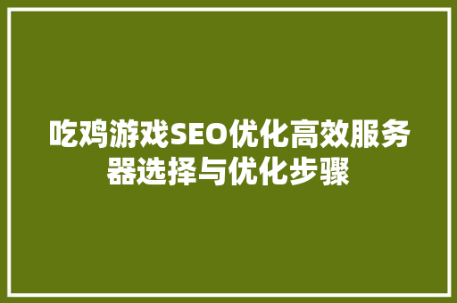 吃鸡游戏SEO优化高效服务器选择与优化步骤