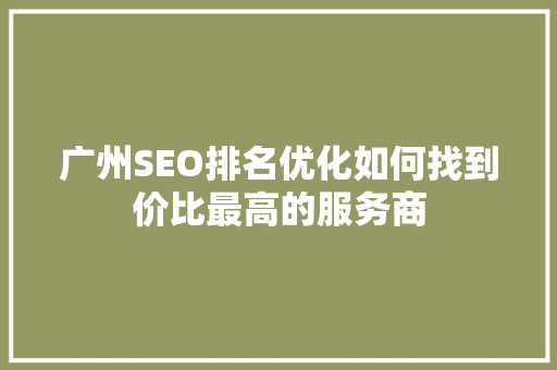 广州SEO排名优化如何找到价比最高的服务商