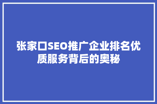 张家口SEO推广企业排名优质服务背后的奥秘