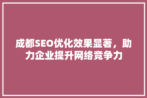 成都SEO优化效果显著，助力企业提升网络竞争力