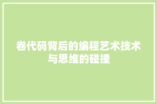 卷代码背后的编程艺术技术与思维的碰撞
