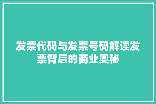 发票代码与发票号码解读发票背后的商业奥秘  第1张