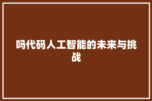 吗代码人工智能的未来与挑战