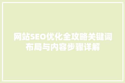 网站SEO优化全攻略关键词布局与内容步骤详解
