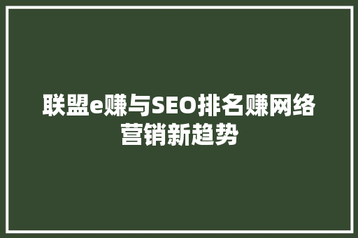 联盟e赚与SEO排名赚网络营销新趋势  第1张