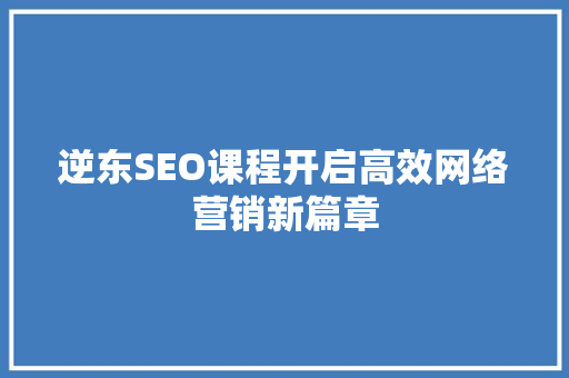 逆东SEO课程开启高效网络营销新篇章