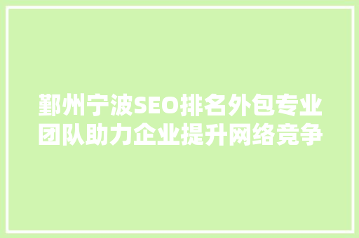 鄞州宁波SEO排名外包专业团队助力企业提升网络竞争力