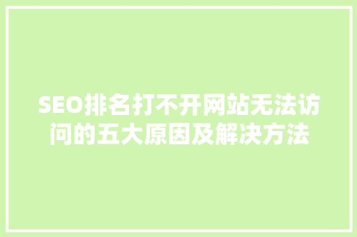 SEO排名打不开网站无法访问的五大原因及解决方法