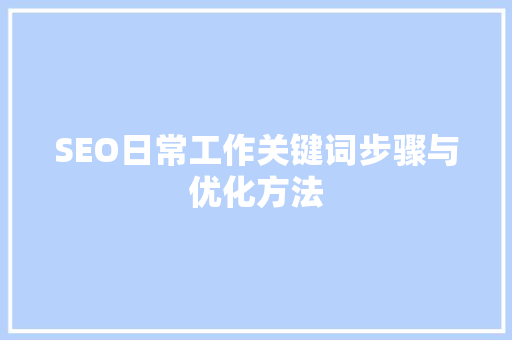 SEO日常工作关键词步骤与优化方法