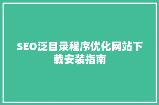 SEO泛目录程序优化网站下载安装指南