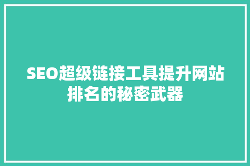 SEO超级链接工具提升网站排名的秘密武器