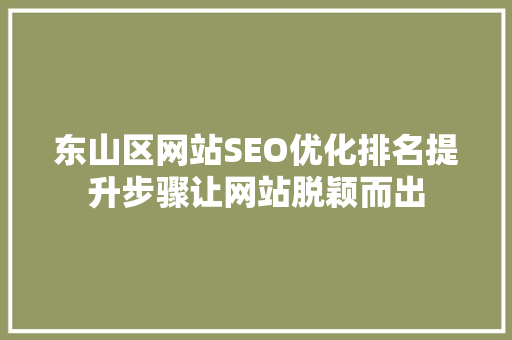 东山区网站SEO优化排名提升步骤让网站脱颖而出