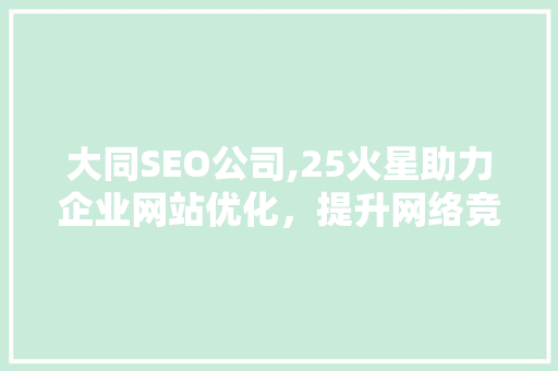大同SEO公司,25火星助力企业网站优化，提升网络竞争力
