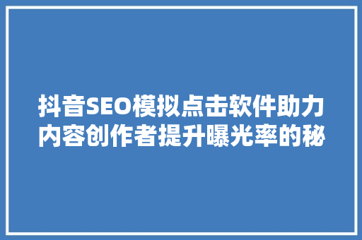 抖音SEO模拟点击软件助力内容创作者提升曝光率的秘密武器  第1张