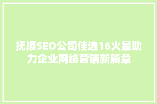 抚顺SEO公司佳选16火星助力企业网络营销新篇章
