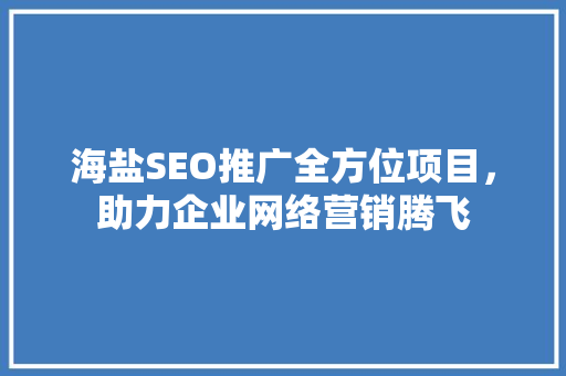 海盐SEO推广全方位项目，助力企业网络营销腾飞