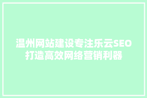 温州网站建设专注乐云SEO打造高效网络营销利器