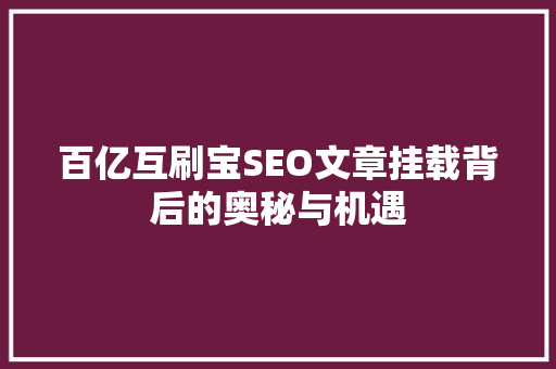 百亿互刷宝SEO文章挂载背后的奥秘与机遇
