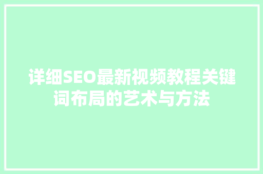 详细SEO最新视频教程关键词布局的艺术与方法
