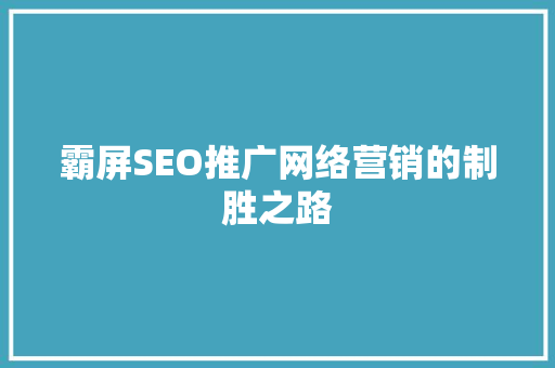 霸屏SEO推广网络营销的制胜之路