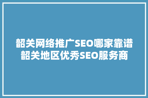 韶关网络推广SEO哪家靠谱韶关地区优秀SEO服务商