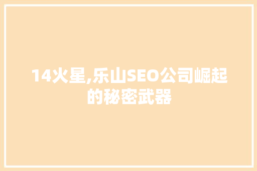 14火星,乐山SEO公司崛起的秘密武器