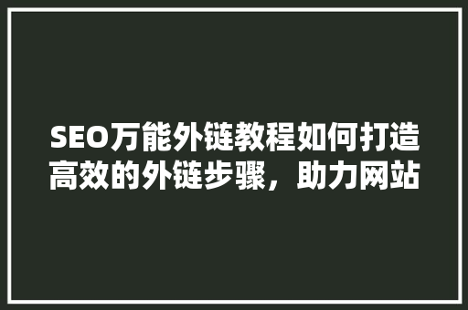 SEO万能外链教程如何打造高效的外链步骤，助力网站排名提升