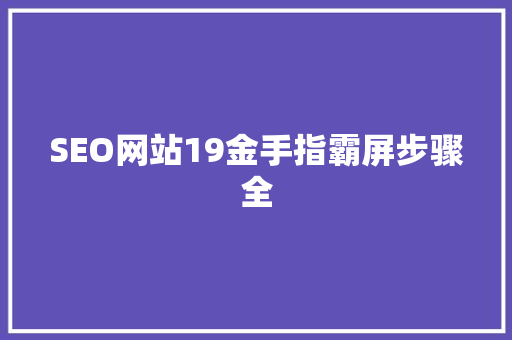 SEO网站19金手指霸屏步骤全