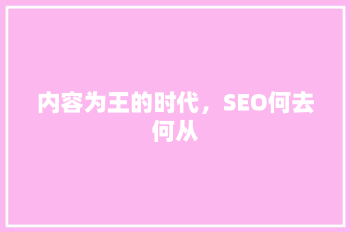 内容为王的时代，SEO何去何从