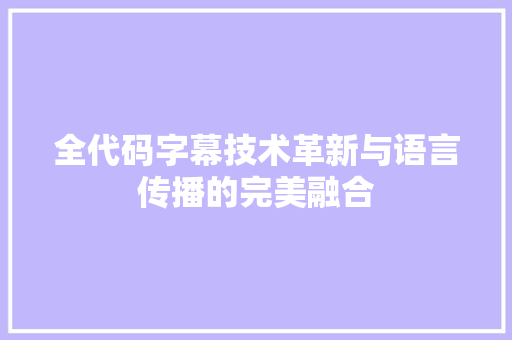 全代码字幕技术革新与语言传播的完美融合