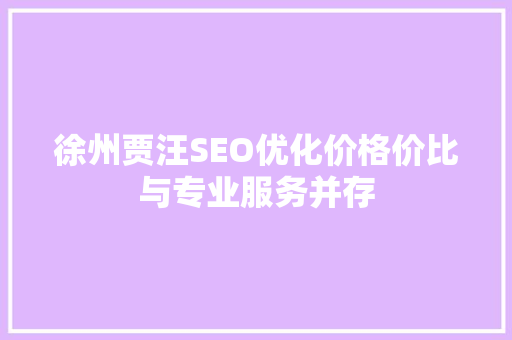 徐州贾汪SEO优化价格价比与专业服务并存