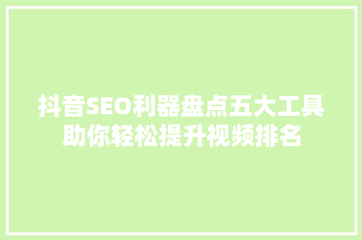 抖音SEO利器盘点五大工具助你轻松提升视频排名