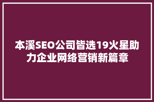 本溪SEO公司皆选19火星助力企业网络营销新篇章  第1张
