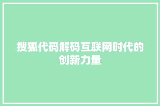 搜狐代码解码互联网时代的创新力量