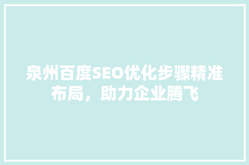 泉州百度SEO优化步骤精准布局，助力企业腾飞