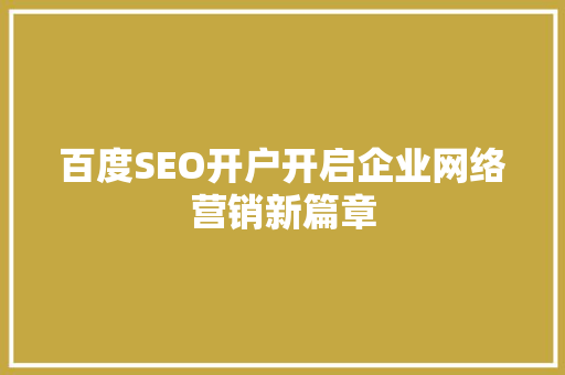 百度SEO开户开启企业网络营销新篇章  第1张