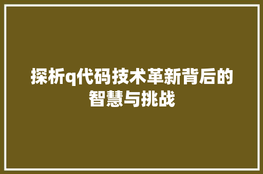 探析q代码技术革新背后的智慧与挑战