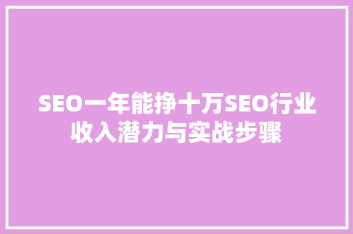 SEO一年能挣十万SEO行业收入潜力与实战步骤