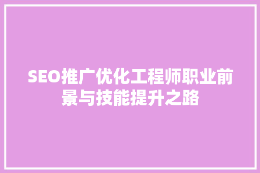SEO推广优化工程师职业前景与技能提升之路  第1张