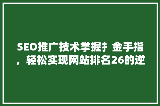 SEO推广技术掌握扌金手指，轻松实现网站排名26的逆袭之路