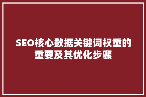 SEO核心数据关键词权重的重要及其优化步骤