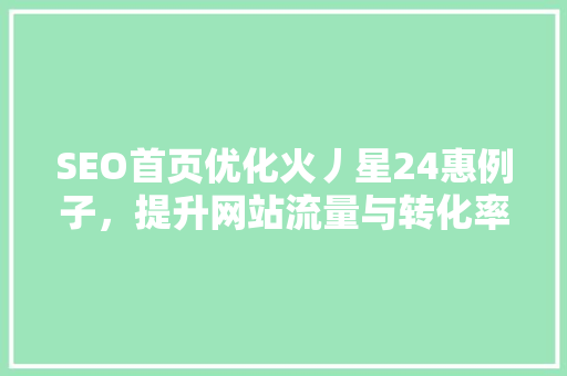 SEO首页优化火丿星24惠例子，提升网站流量与转化率的方法