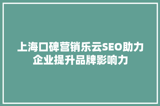 上海口碑营销乐云SEO助力企业提升品牌影响力