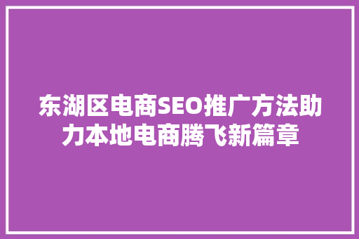东湖区电商SEO推广方法助力本地电商腾飞新篇章