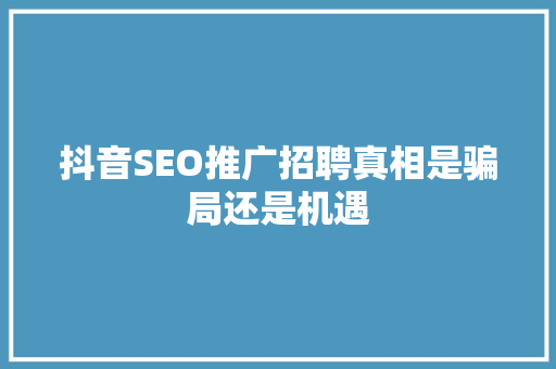 抖音SEO推广招聘真相是骗局还是机遇
