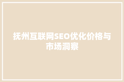 抚州互联网SEO优化价格与市场洞察