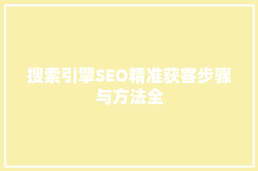 搜索引擎SEO精准获客步骤与方法全