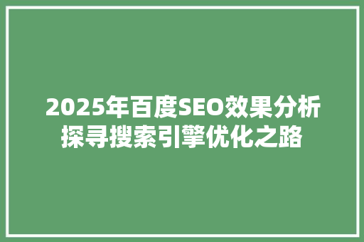 2025年百度SEO效果分析探寻搜索引擎优化之路